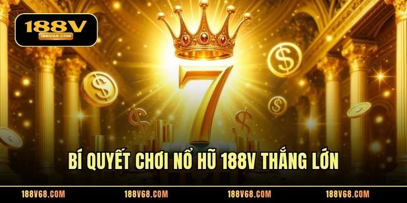 Bí quyết chơi nổ hũ 188V thắng lớn