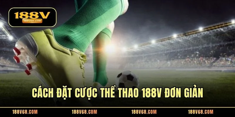 Cách đặt cược thể thao 188V đơn giản