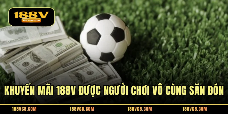 Khuyến mãi tại 188V được người chơi vô cùng săn đón